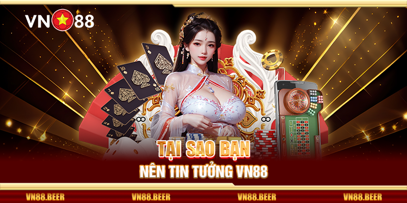 Tại sao bạn nên tin tưởng Vn88
