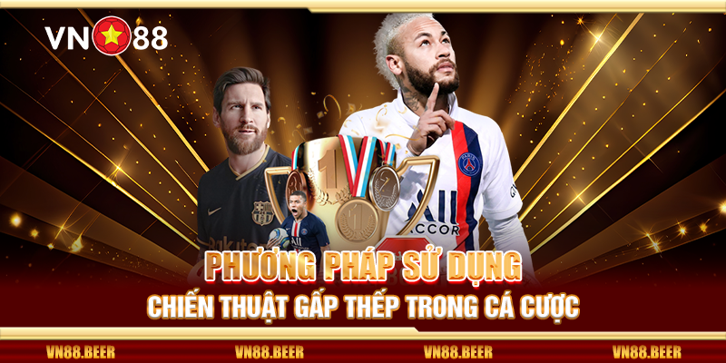 Phương pháp sử dụng chiến thuật gấp thếp trong cá cược