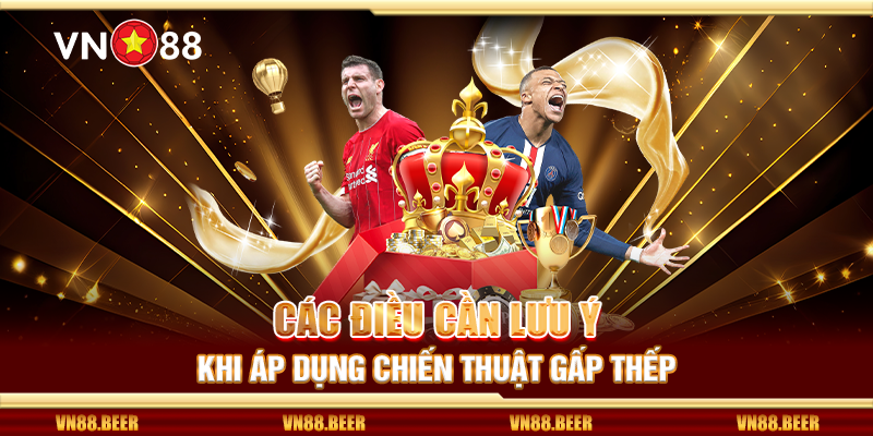 Các điều cần lưu ý khi áp dụng chiến thuật gấp thếp