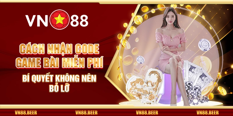Cách nhận code game bài miễn phí - Bí quyết không nên bỏ lỡ