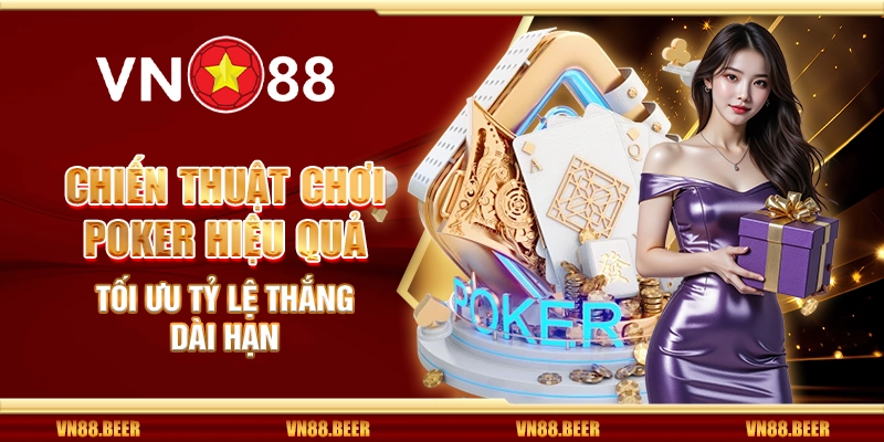 Chiến thuật chơi poker hiệu quả - Tối ưu tỷ lệ thắng dài hạn