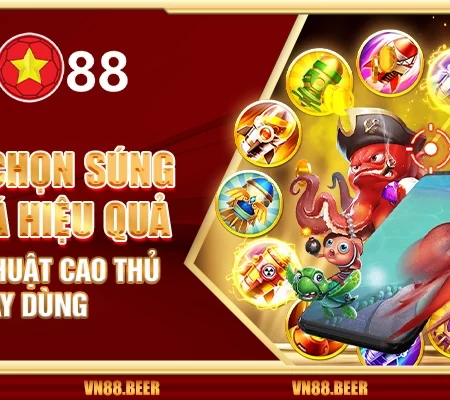 Cách chọn súng bắn cá hiệu quả – Chiến thuật cao thủ hay dùng