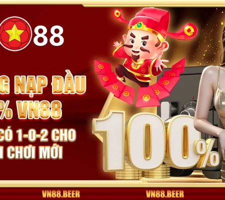 Thưởng nạp đầu 100% VN88 – Cơ hội có 1-0-2 cho người chơi mới