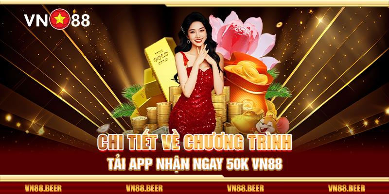 Chi tiết về chương trình tải app nhận ngay 50K VN88