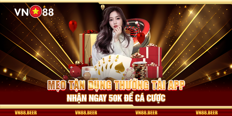 Mẹo tận dụng thưởng tải app nhận ngay 50K để cá cược 