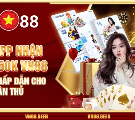 Tải app nhận ngay 50K VN88 – Ưu đãi hấp dẫn cho tân thủ