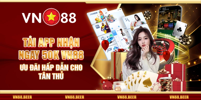 Tải app nhận ngay 50K VN88 - Ưu đãi hấp dẫn cho tân thủ