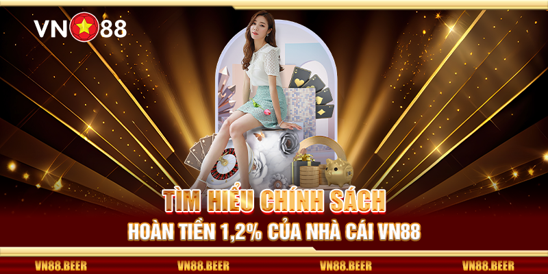 Tìm hiểu chính sách hoàn tiền 1.2% của nhà cái VN88