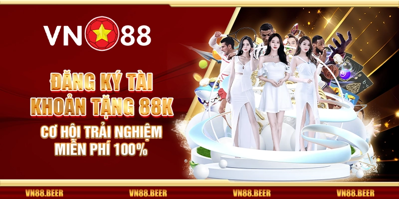 Đăng ký tài khoản tặng 88K - Cơ hội trải nghiệm miễn phí 100% tại VN88