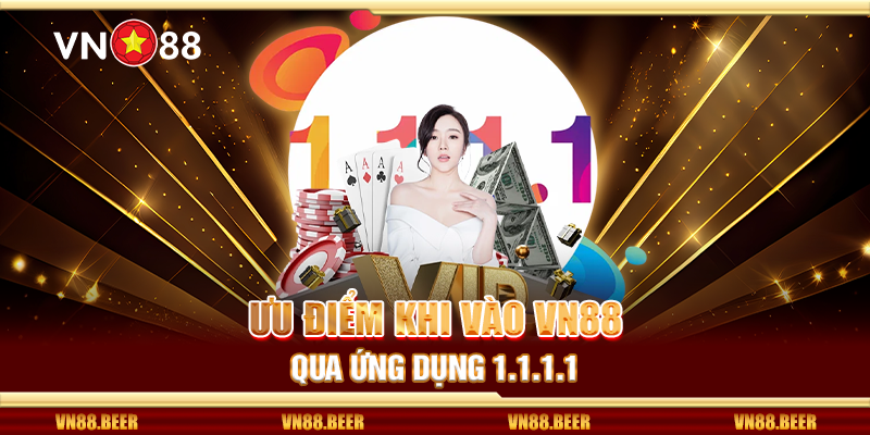 Ưu điểm khi vào Vn88 qua ứng dụng 1.1.1.1