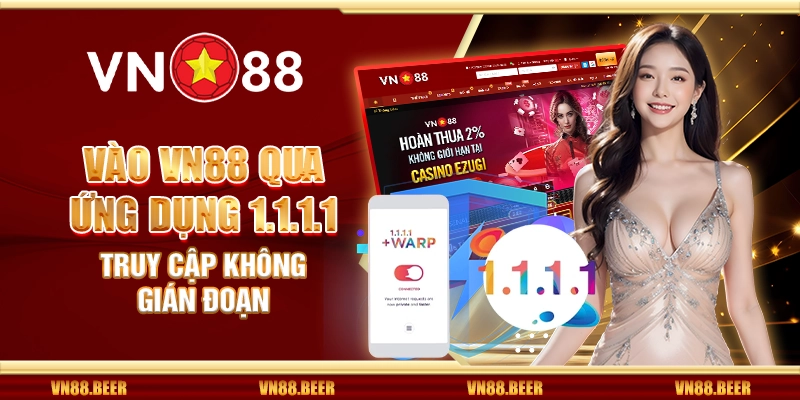 Vào Vn88 qua ứng dụng 1.1.1.1 - Truy cập không gián đoạn
