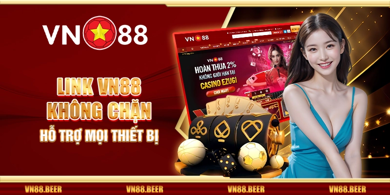 Link Vn88 không chặn - Hỗ trợ mọi thiết bị