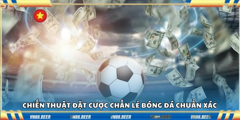 Chiến thuật đặt cược chẵn lẻ bóng đá chuẩn xác