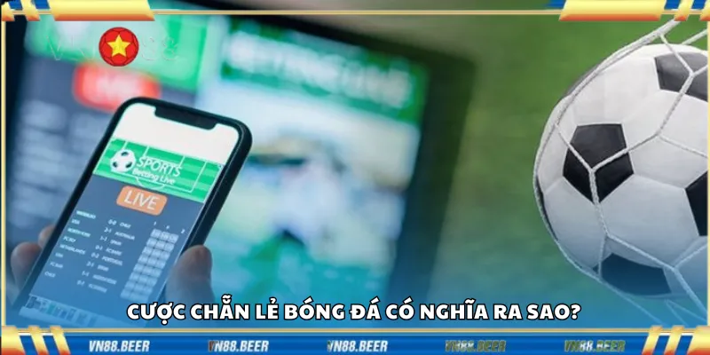 Cược chẵn lẻ bóng đá có nghĩa ra sao?