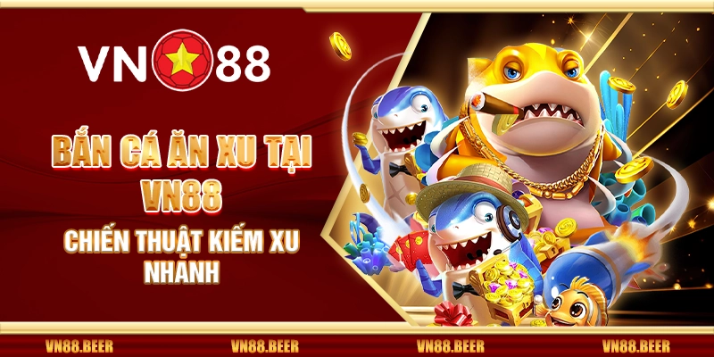 Bắn cá VN88 – Bắn cá săn thưởng triệu đô mỗi ngày